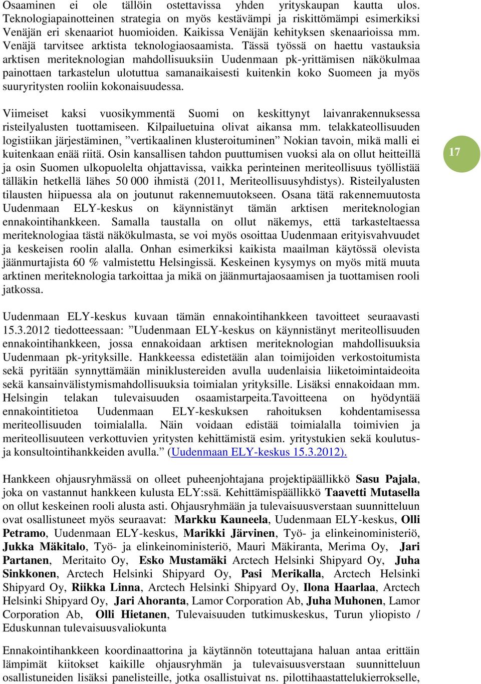 Tässä työssä on haettu vastauksia arktisen meriteknologian mahdollisuuksiin Uudenmaan pk-yrittämisen näkökulmaa painottaen tarkastelun ulotuttua samanaikaisesti kuitenkin koko Suomeen ja myös