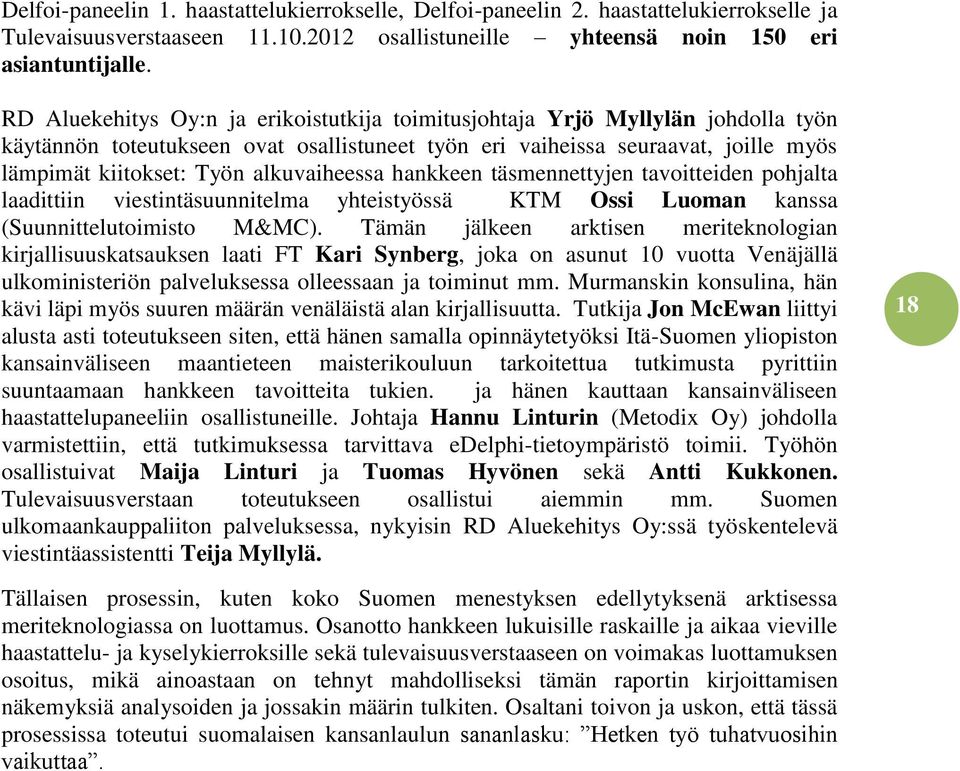 alkuvaiheessa hankkeen täsmennettyjen tavoitteiden pohjalta laadittiin viestintäsuunnitelma yhteistyössä KTM Ossi Luoman kanssa (Suunnittelutoimisto M&MC).