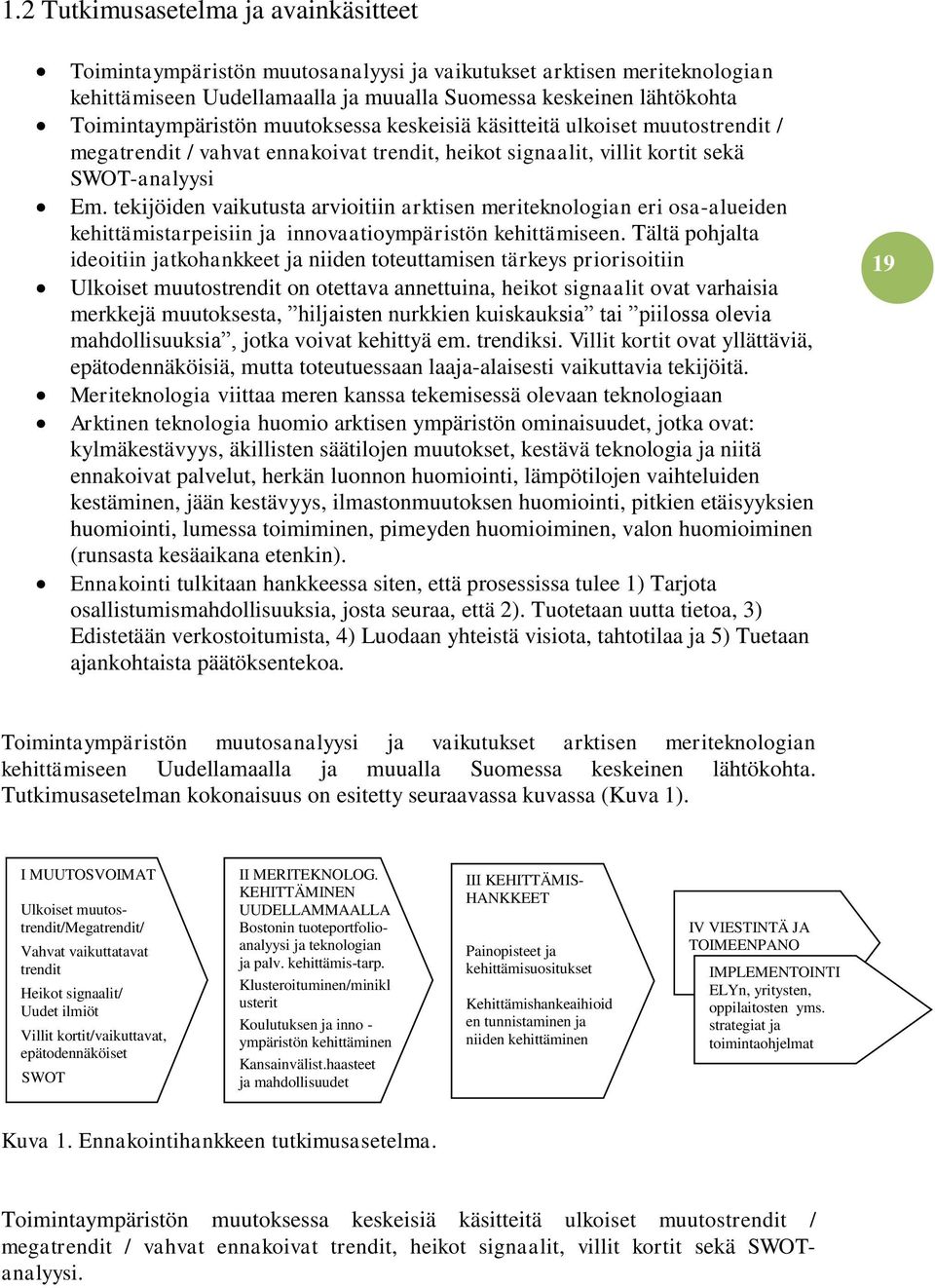 tekijöiden vaikutusta arvioitiin arktisen meriteknologian eri osa-alueiden kehittämistarpeisiin ja innovaatioympäristön kehittämiseen.