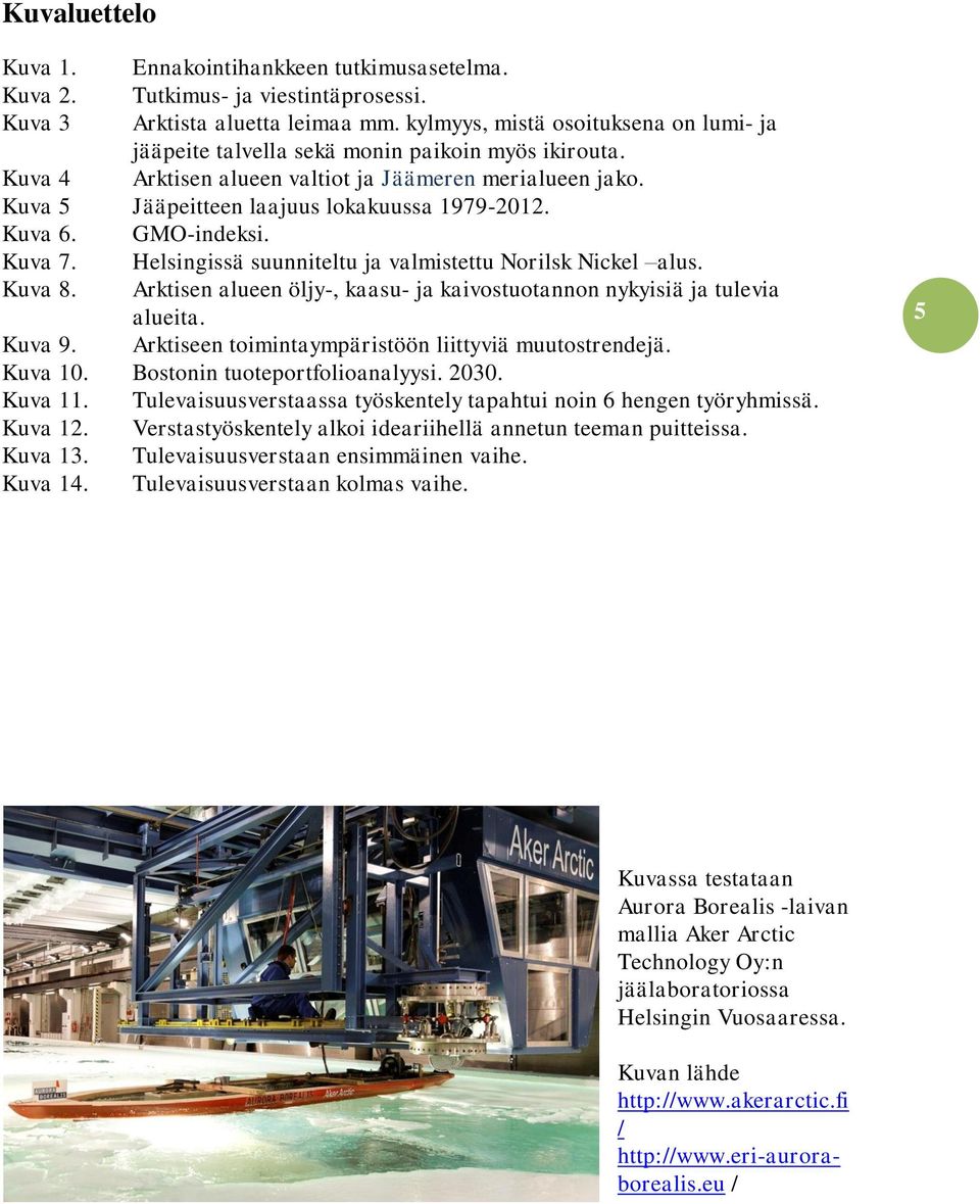 Kuva 6. GMO-indeksi. Kuva 7. Helsingissä suunniteltu ja valmistettu Norilsk Nickel alus. Kuva 8. Arktisen alueen öljy-, kaasu- ja kaivostuotannon nykyisiä ja tulevia alueita. Kuva 9.