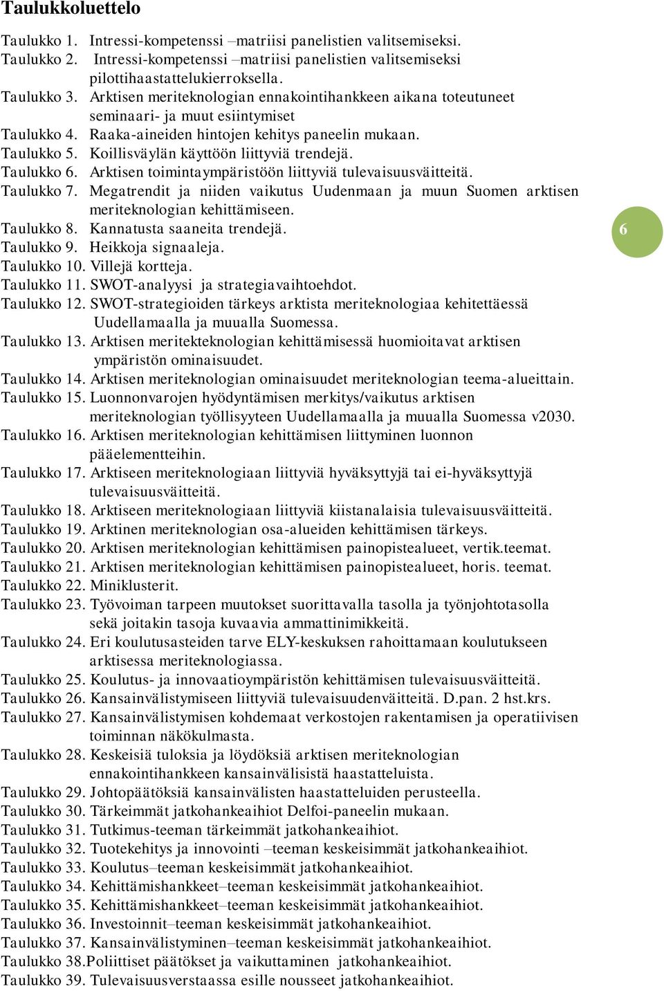 Koillisväylän käyttöön liittyviä trendejä. Taulukko 6. Arktisen toimintaympäristöön liittyviä tulevaisuusväitteitä. Taulukko 7.