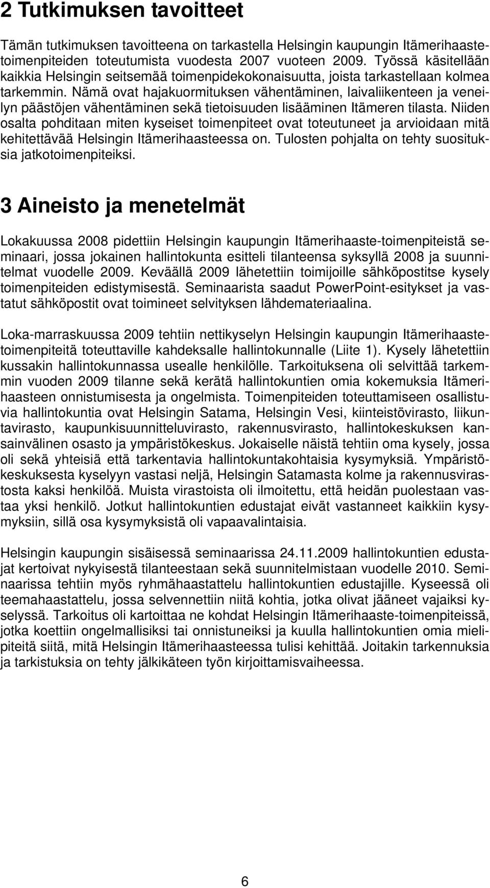 Nämä ovat hajakuormituksen vähentäminen, laivaliikenteen ja veneilyn päästöjen vähentäminen sekä tietoisuuden lisääminen Itämeren tilasta.