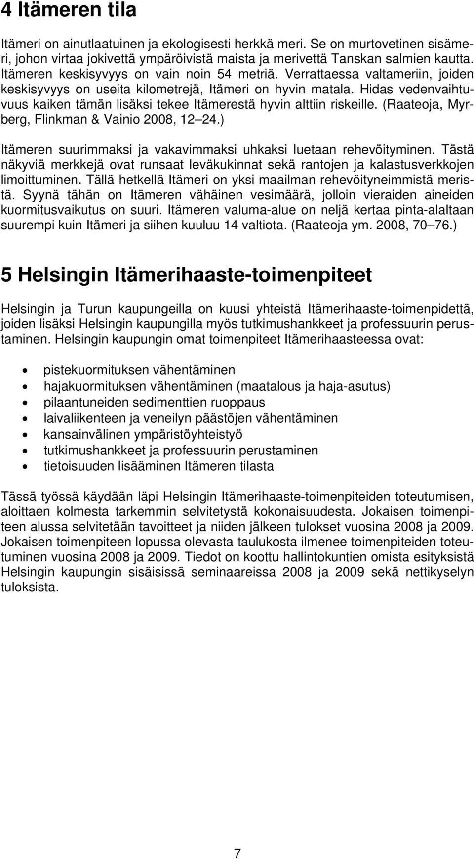 Hidas vedenvaihtuvuus kaiken tämän lisäksi tekee Itämerestä hyvin alttiin riskeille. (Raateoja, Myrberg, Flinkman & Vainio 2008, 12 24.