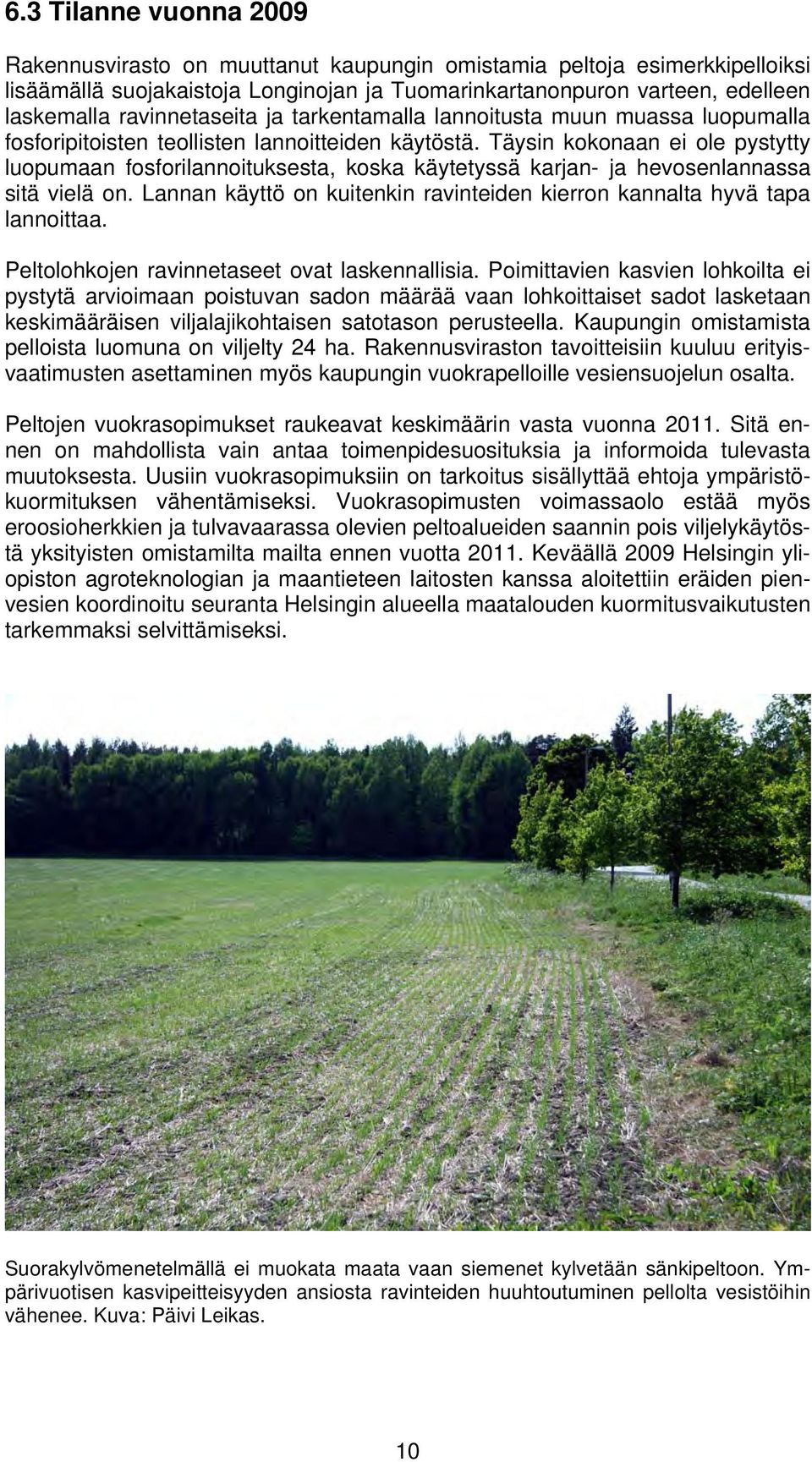 Täysin kokonaan ei ole pystytty luopumaan fosforilannoituksesta, koska käytetyssä karjan- ja hevosenlannassa sitä vielä on.