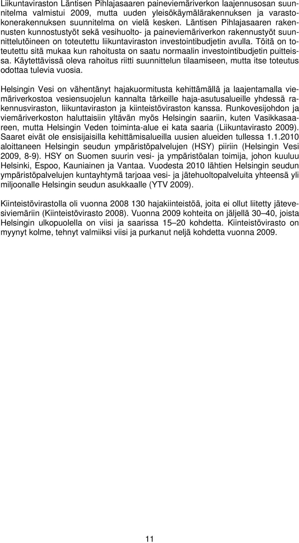 Töitä on toteutettu sitä mukaa kun rahoitusta on saatu normaalin investointibudjetin puitteissa.