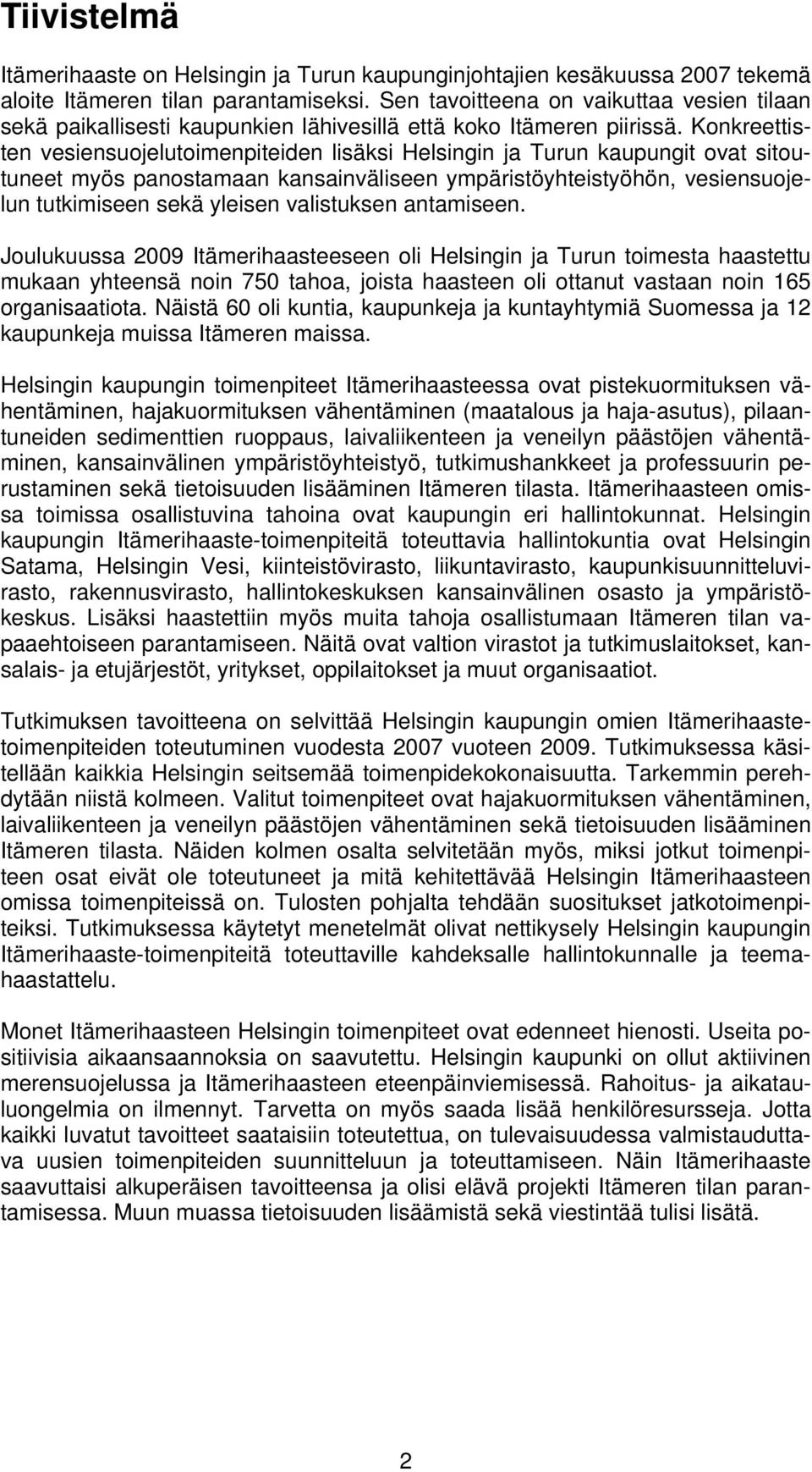 Konkreettisten vesiensuojelutoimenpiteiden lisäksi Helsingin ja Turun kaupungit ovat sitoutuneet myös panostamaan kansainväliseen ympäristöyhteistyöhön, vesiensuojelun tutkimiseen sekä yleisen