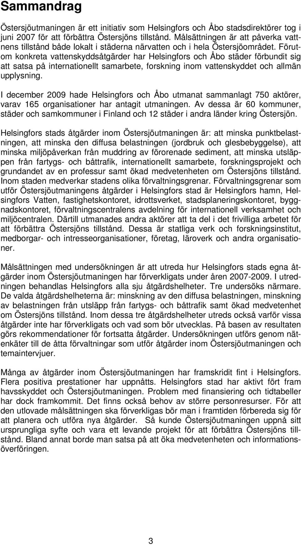 Förutom konkreta vattenskyddsåtgärder har Helsingfors och Åbo städer förbundit sig att satsa på internationellt samarbete, forskning inom vattenskyddet och allmän upplysning.
