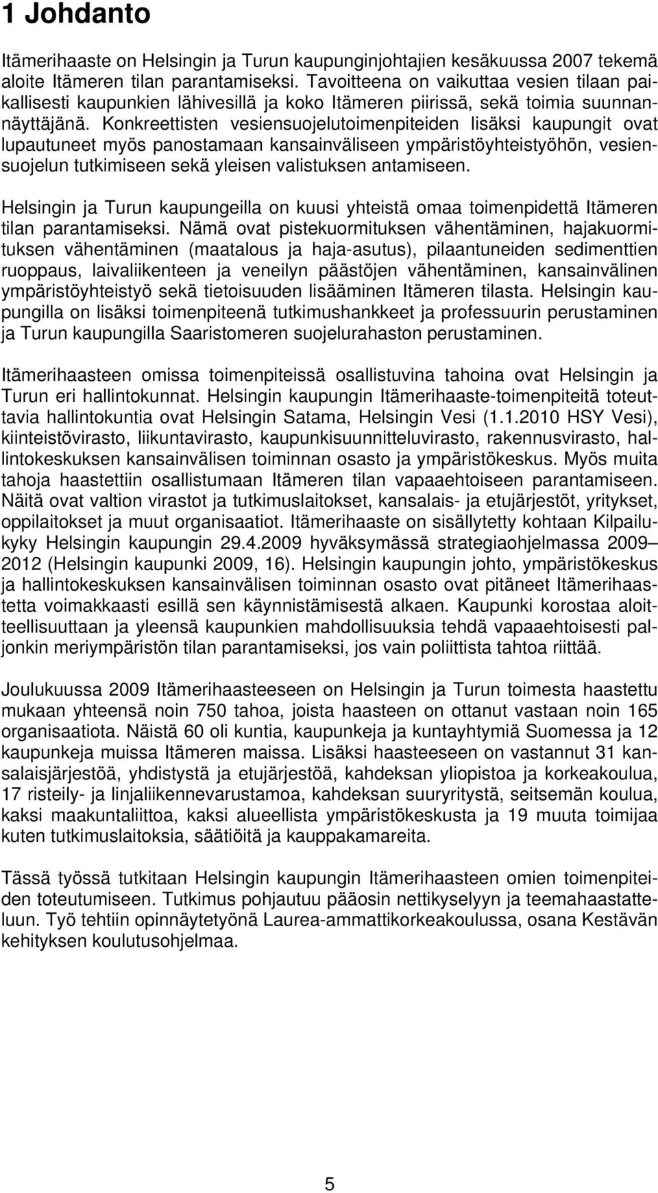 Konkreettisten vesiensuojelutoimenpiteiden lisäksi kaupungit ovat lupautuneet myös panostamaan kansainväliseen ympäristöyhteistyöhön, vesiensuojelun tutkimiseen sekä yleisen valistuksen antamiseen.