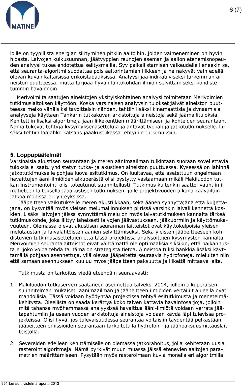 Syy paikallistamisen vaikeudelle lieneekin se, että seuranta-algoritmi suodattaa pois aaltorintamien liikkeen ja ne näkyvät vain edellä olevan kuvan kaltaisissa erikoistapauksissa.