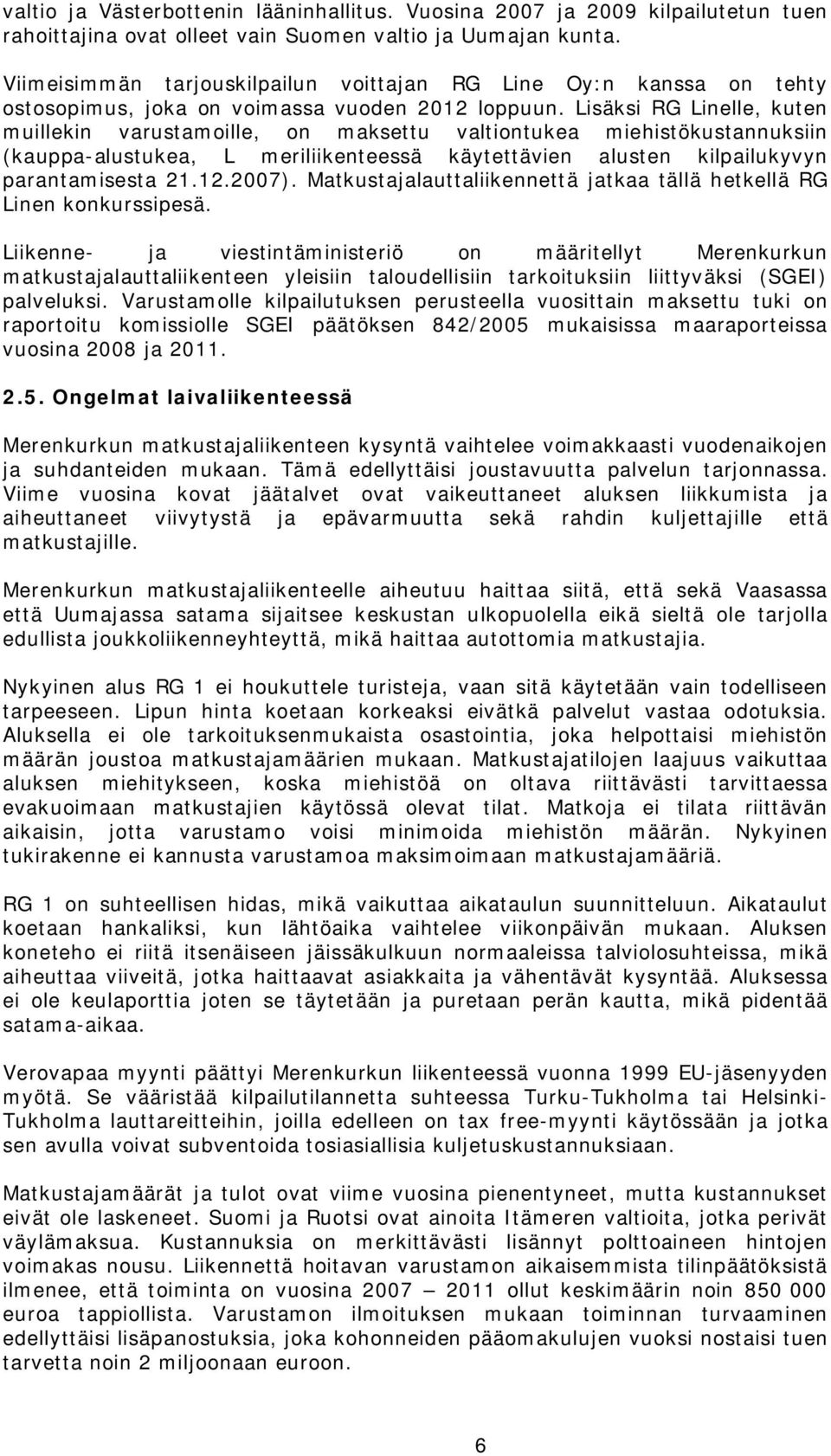 Lisäksi RG Linelle, kuten muillekin varustamoille, on maksettu valtiontukea miehistökustannuksiin (kauppa-alustukea, L meriliikenteessä käytettävien alusten kilpailukyvyn parantamisesta 21.12.2007).