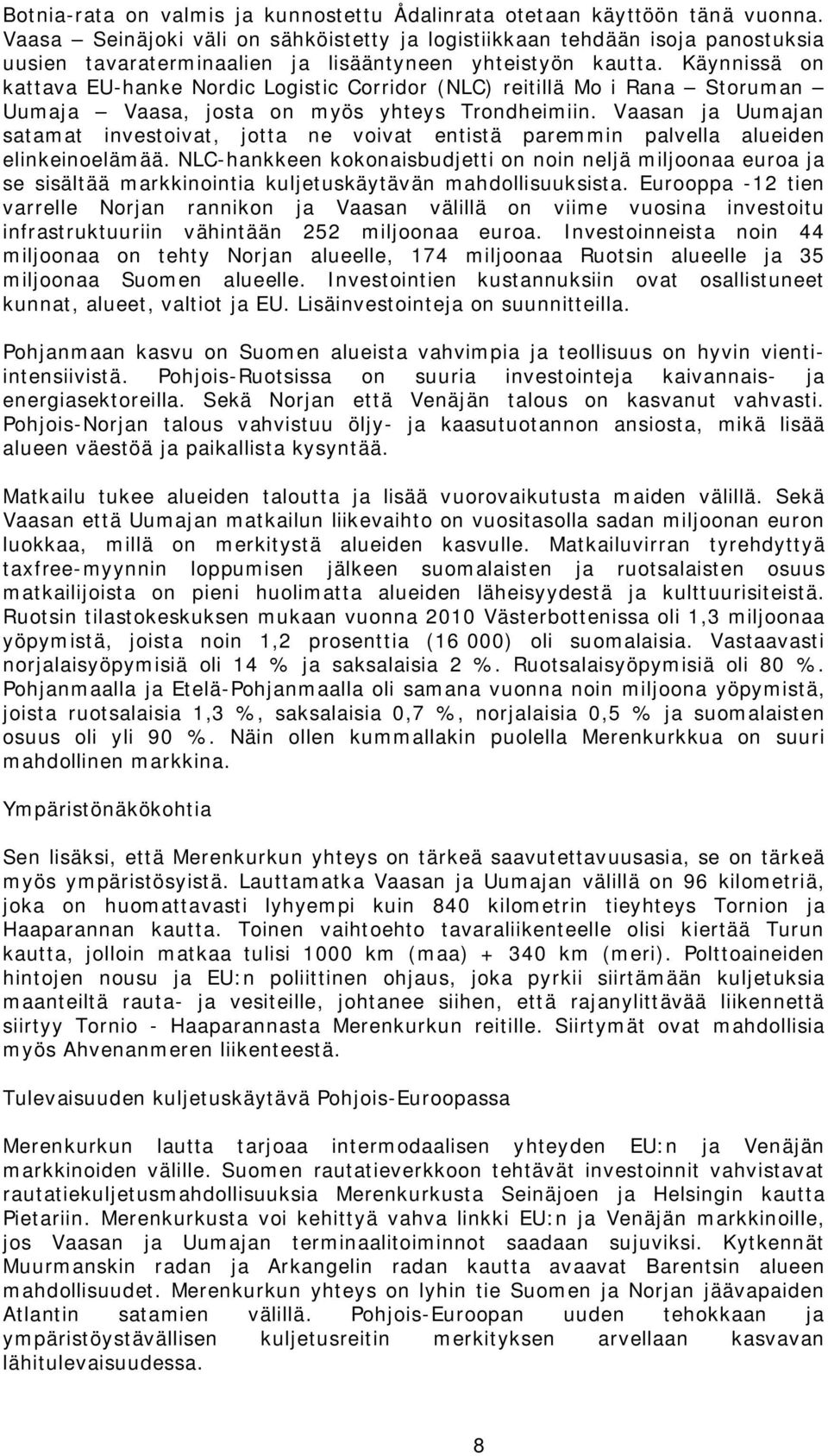 Käynnissä on kattava EU-hanke Nordic Logistic Corridor (NLC) reitillä Mo i Rana Storuman Uumaja Vaasa, josta on myös yhteys Trondheimiin.