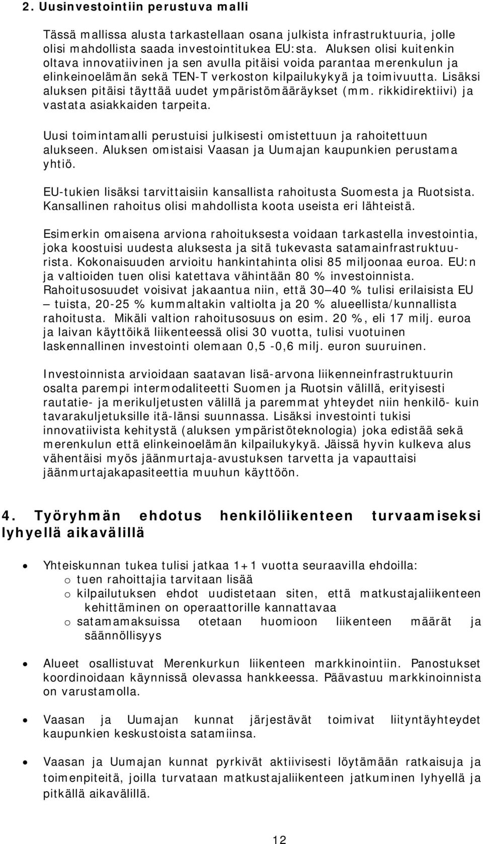 Lisäksi aluksen pitäisi täyttää uudet ympäristömääräykset (mm. rikkidirektiivi) ja vastata asiakkaiden tarpeita. Uusi toimintamalli perustuisi julkisesti omistettuun ja rahoitettuun alukseen.