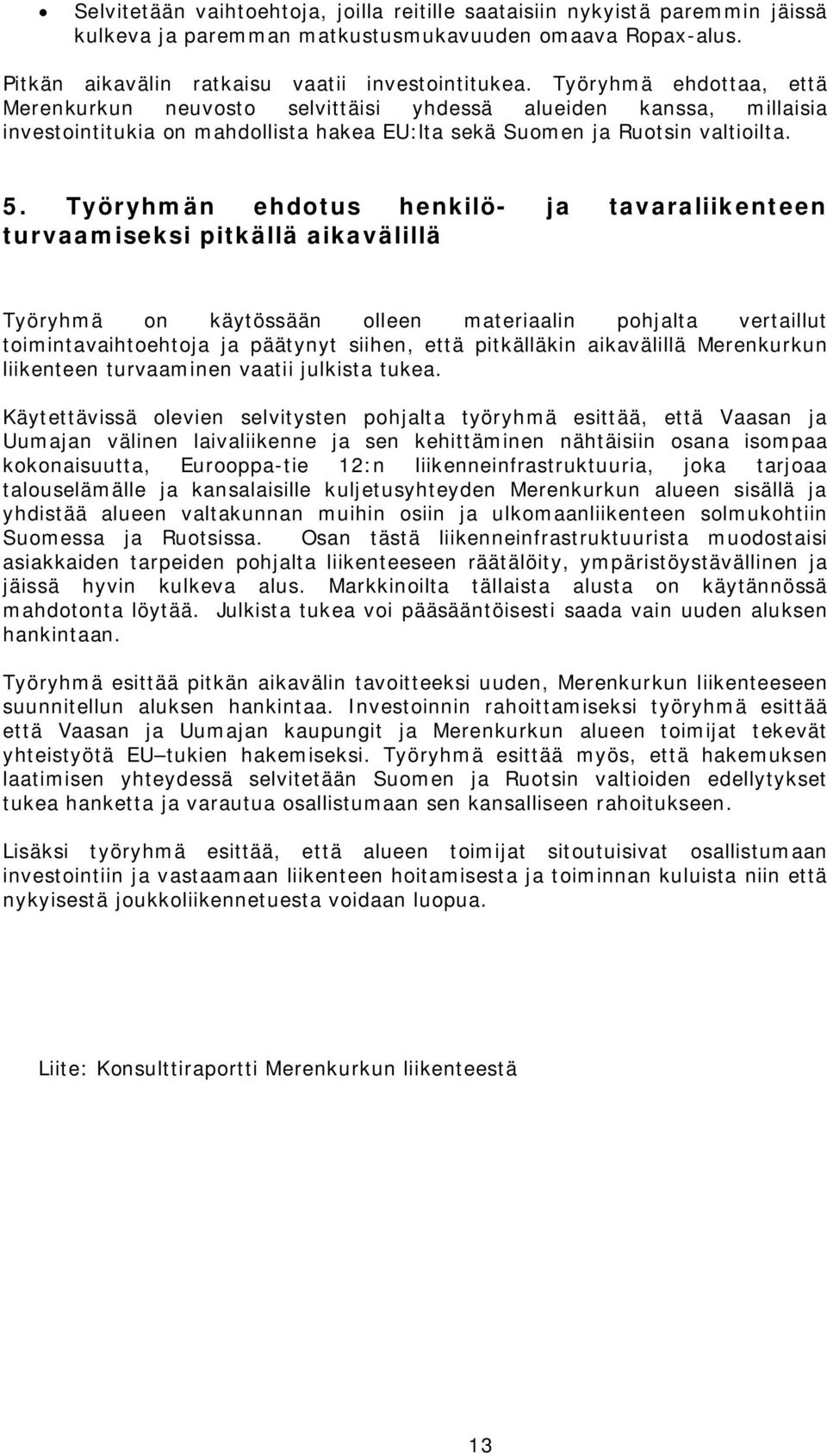 Työryhmän ehdotus henkilö- ja tavaraliikenteen turvaamiseksi pitkällä aikavälillä Työryhmä on käytössään olleen materiaalin pohjalta vertaillut toimintavaihtoehtoja ja päätynyt siihen, että