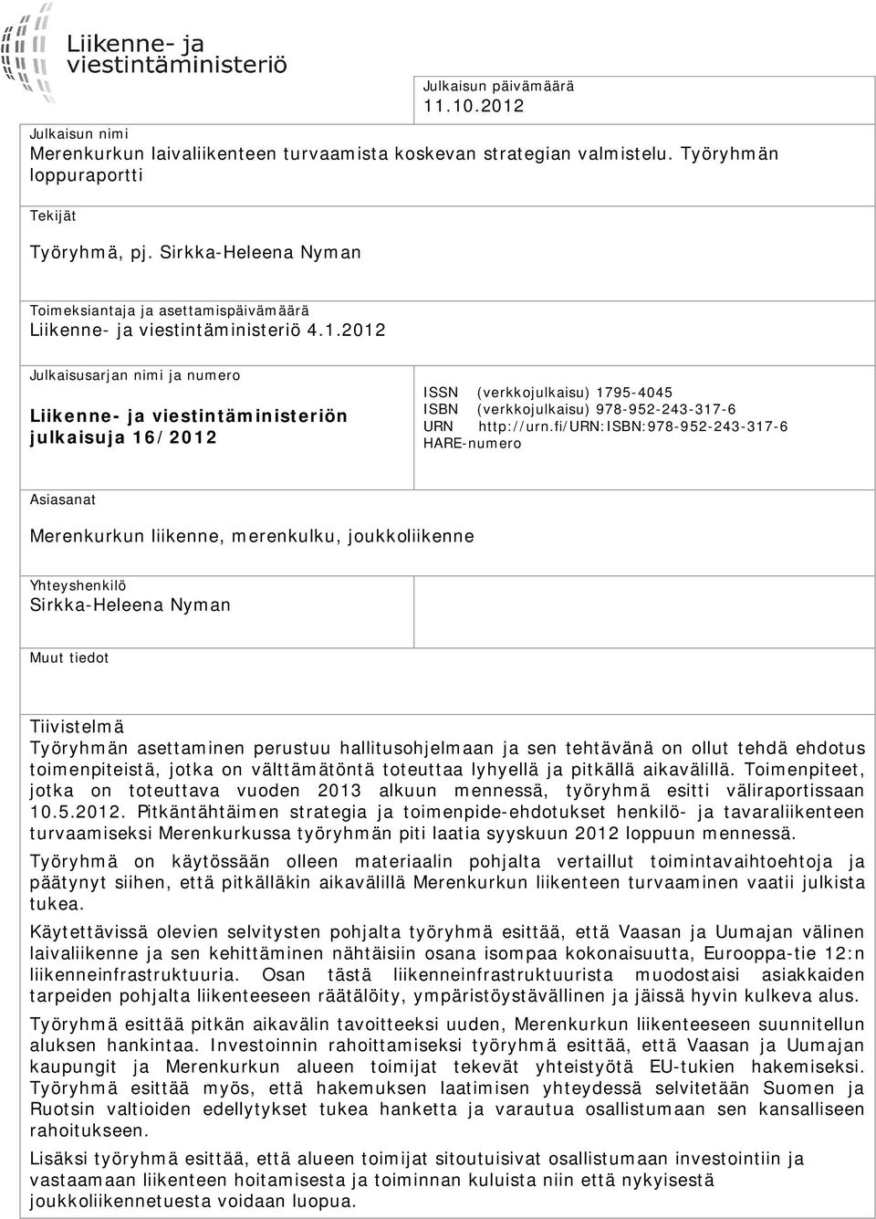 2012 Julkaisusarjan nimi ja numero Liikenne- ja viestintäministeriön julkaisuja 16/2012 ISSN (verkkojulkaisu) 1795-4045 ISBN (verkkojulkaisu) 978-952-243-317-6 URN http://urn.