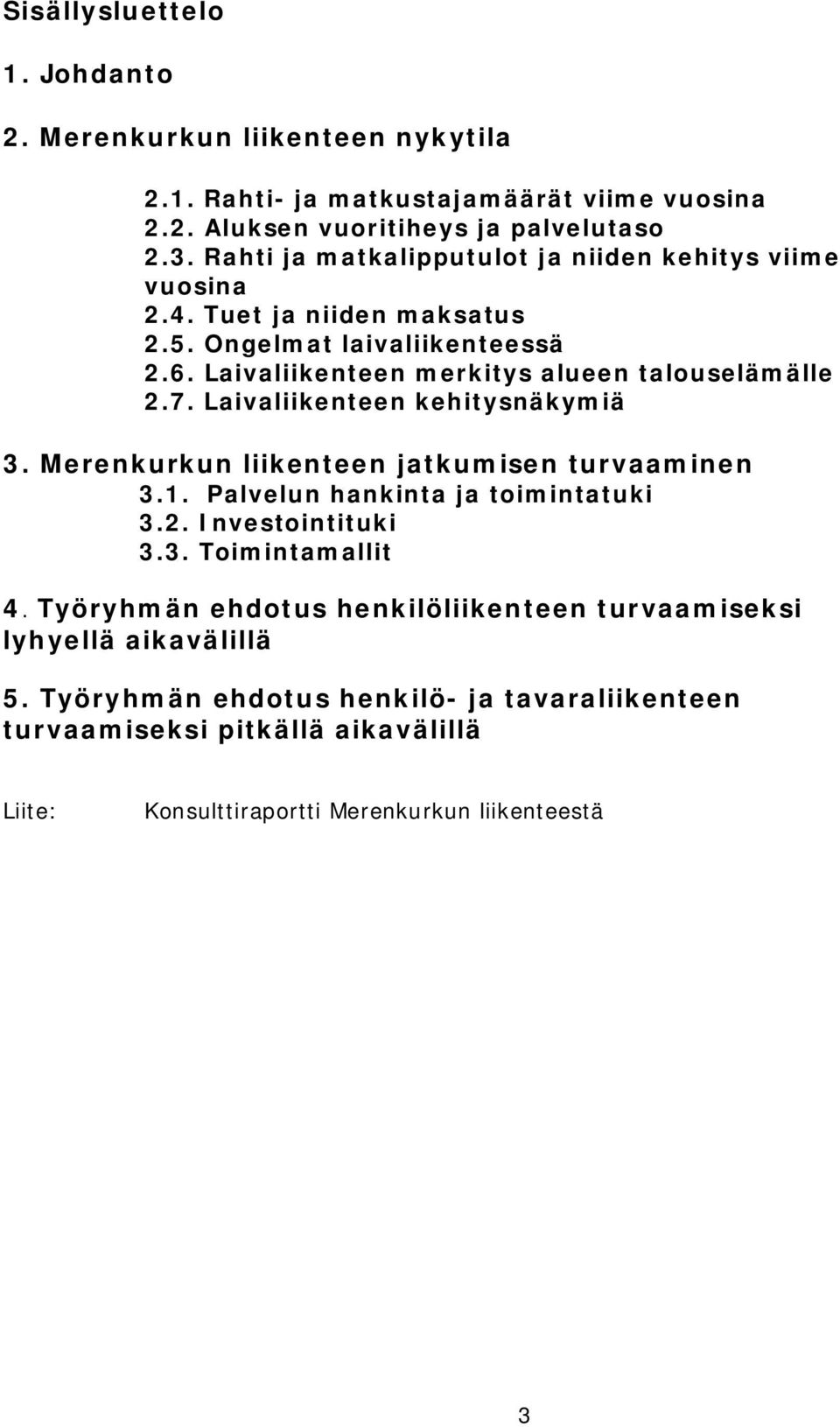 Laivaliikenteen kehitysnäkymiä 3. Merenkurkun liikenteen jatkumisen turvaaminen 3.1. Palvelun hankinta ja toimintatuki 3.2. Investointituki 3.3. Toimintamallit 4.