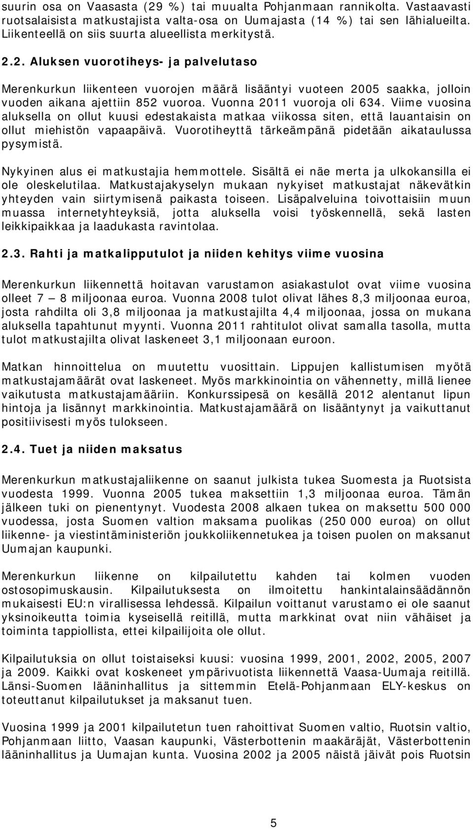 2. Aluksen vuorotiheys- ja palvelutaso Merenkurkun liikenteen vuorojen määrä lisääntyi vuoteen 2005 saakka, jolloin vuoden aikana ajettiin 852 vuoroa. Vuonna 2011 vuoroja oli 634.