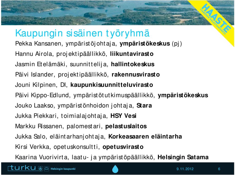 ympäristötutkimuspäällikkö, ympäristökeskus Jouko Laakso, ympäristönhoidon johtaja, Stara Jukka Piekkari, toimialajohtaja, HSY Vesi Markku Rissanen, palomestari,