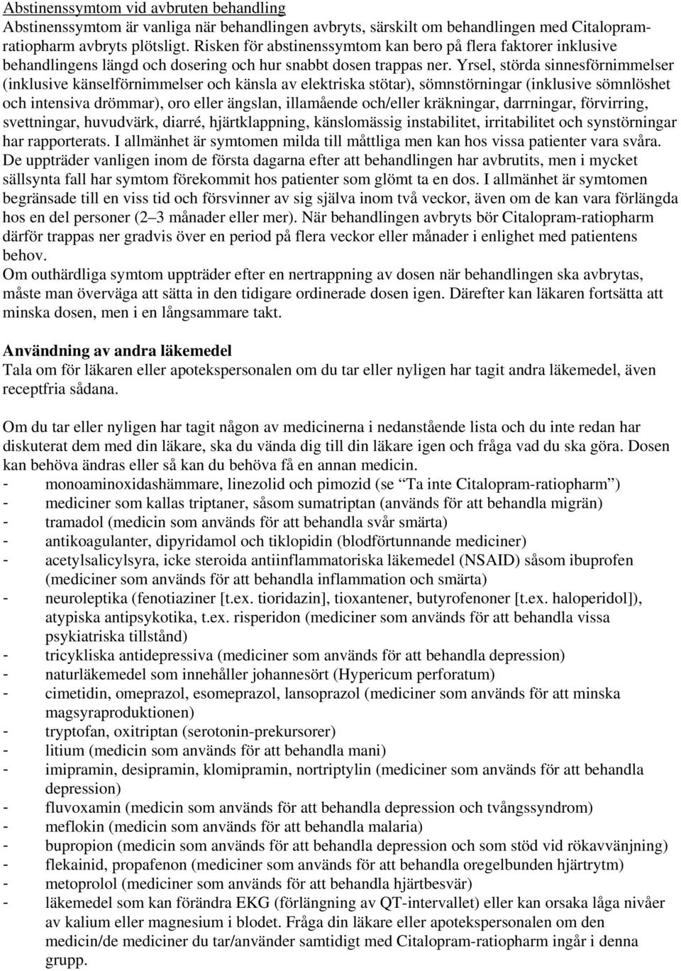 Yrsel, störda sinnesförnimmelser (inklusive känselförnimmelser och känsla av elektriska stötar), sömnstörningar (inklusive sömnlöshet och intensiva drömmar), oro eller ängslan, illamående och/eller