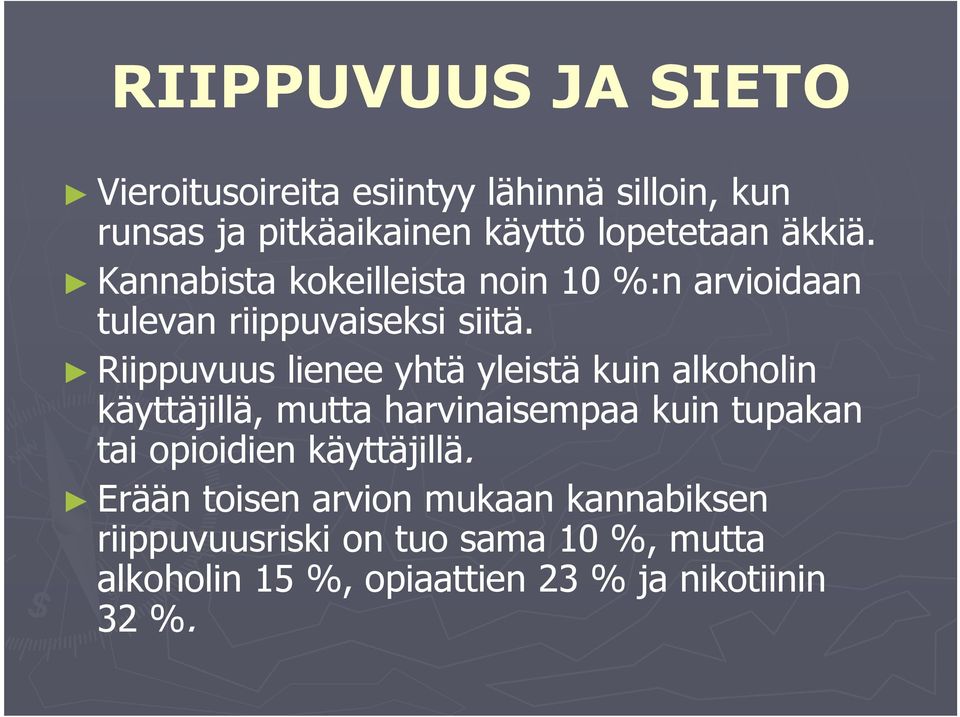 Riippuvuus lienee yhtä yleistä kuin alkoholin käyttäjillä, mutta harvinaisempaa kuin tupakan tai opioidien