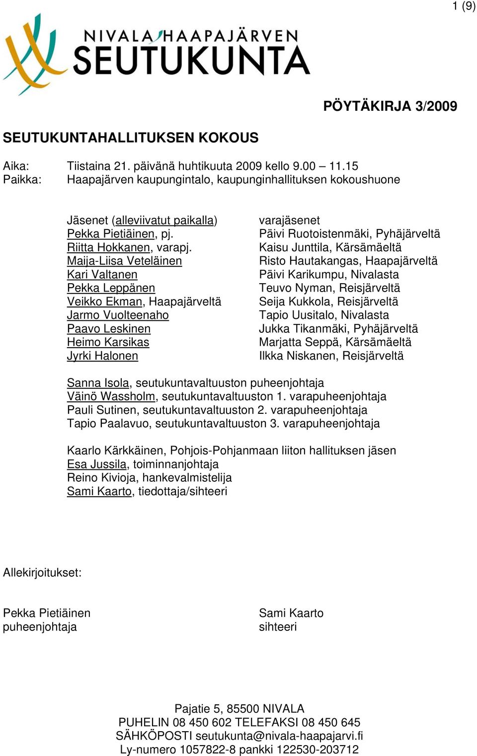 Maija-Liisa Veteläinen Kari Valtanen Pekka Leppänen Veikko Ekman, Haapajärveltä Jarmo Vuolteenaho Paavo Leskinen Heimo Karsikas Jyrki Halonen varajäsenet Päivi Ruotoistenmäki, Pyhäjärveltä Kaisu