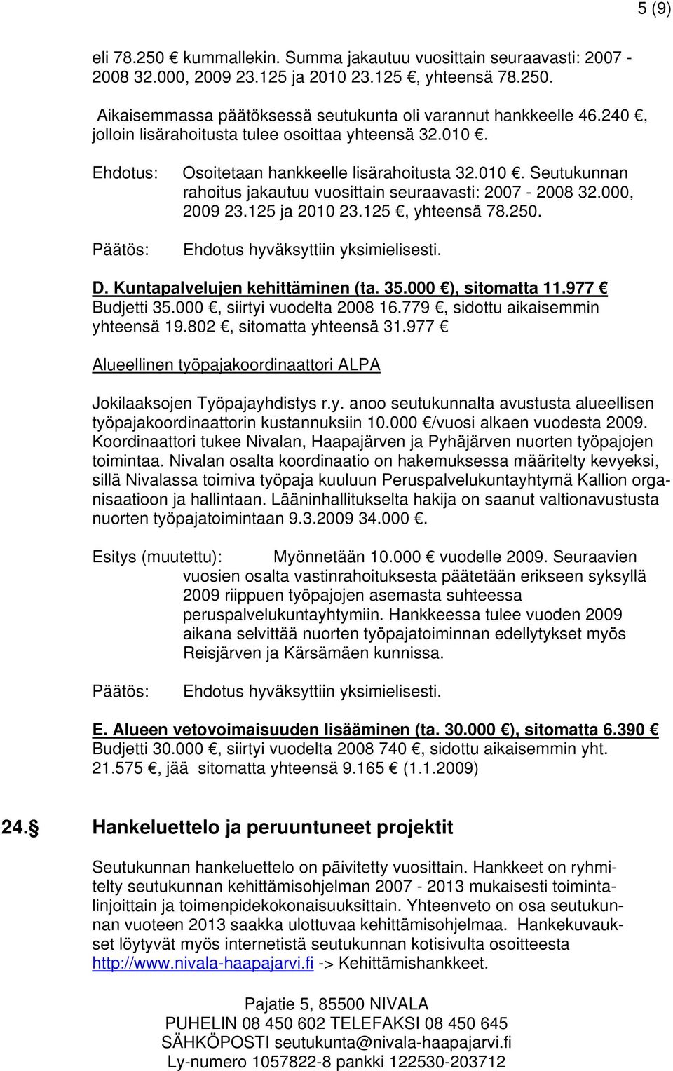 125, yhteensä 78.250. D. Kuntapalvelujen kehittäminen (ta. 35.000 ), sitomatta 11.977 Budjetti 35.000, siirtyi vuodelta 2008 16.779, sidottu aikaisemmin yhteensä 19.802, sitomatta yhteensä 31.