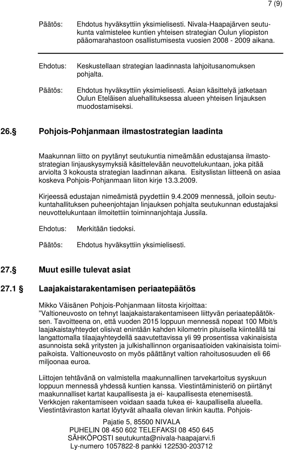 Pohjois-Pohjanmaan ilmastostrategian laadinta Maakunnan liitto on pyytänyt seutukuntia nimeämään edustajansa ilmastostrategian linjauskysymyksiä käsittelevään neuvottelukuntaan, joka pitää arviolta 3