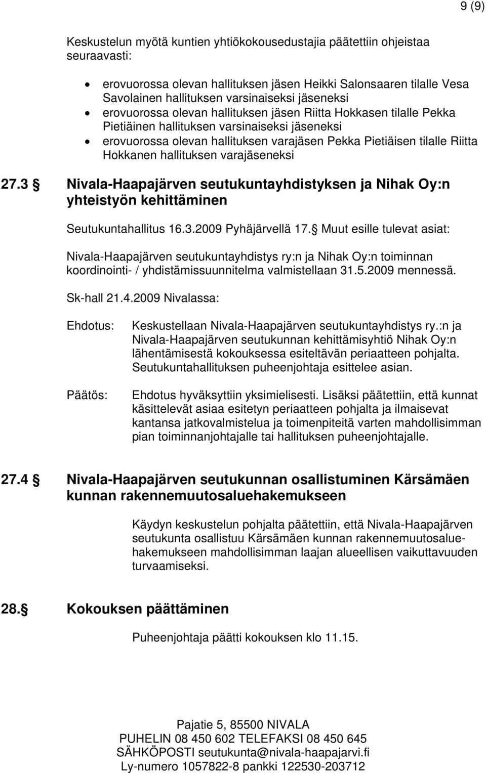 Hokkanen hallituksen varajäseneksi 27.3 Nivala-Haapajärven seutukuntayhdistyksen ja Nihak Oy:n yhteistyön kehittäminen Seutukuntahallitus 16.3.2009 Pyhäjärvellä 17.