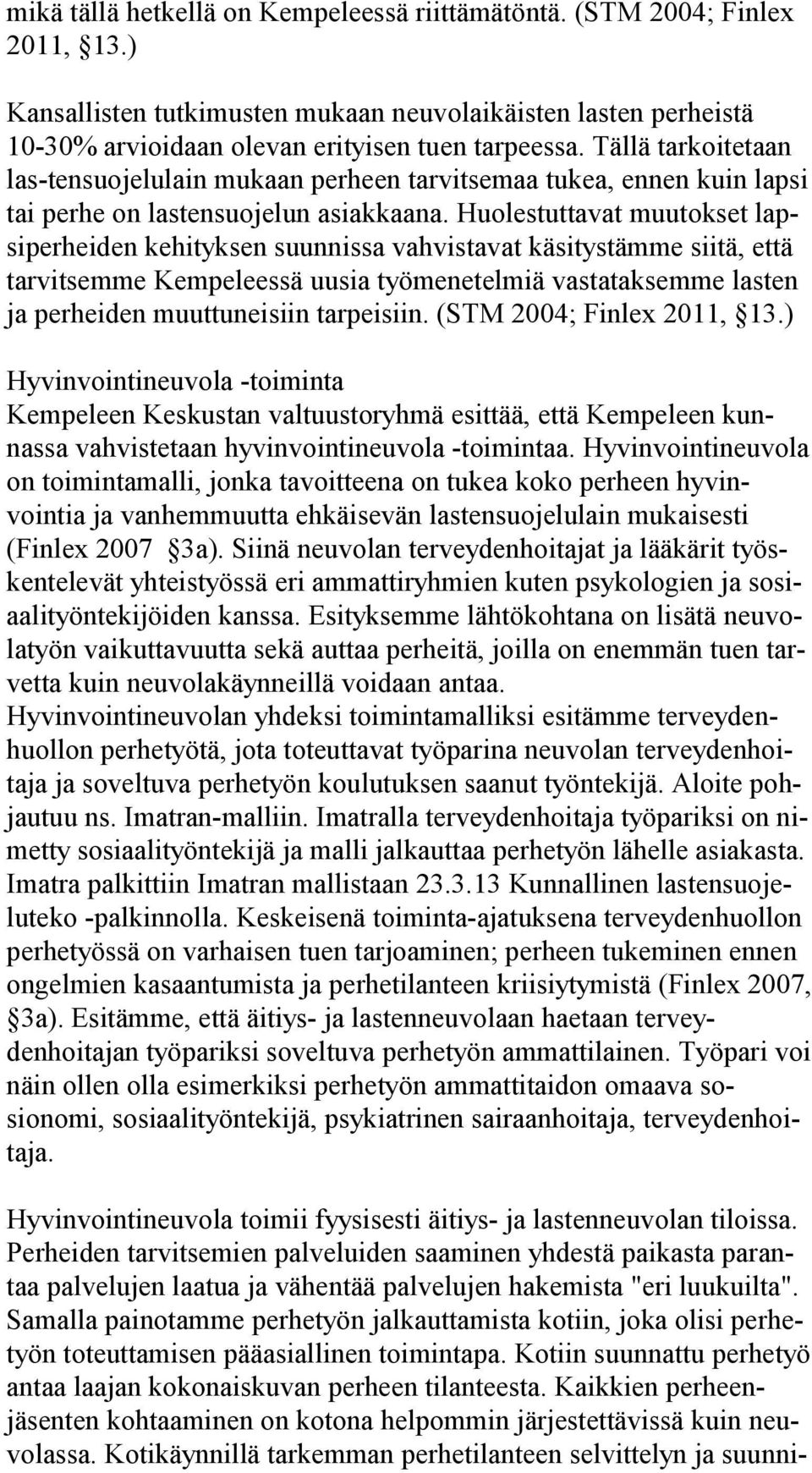 Huolestuttavat muutokset lapsiperheiden kehityksen suunnissa vahvistavat käsitystämme siitä, että tarvitsemme Kempe leessä uusia työmenetelmiä vastataksemme lasten ja perheiden muut tuneisiin