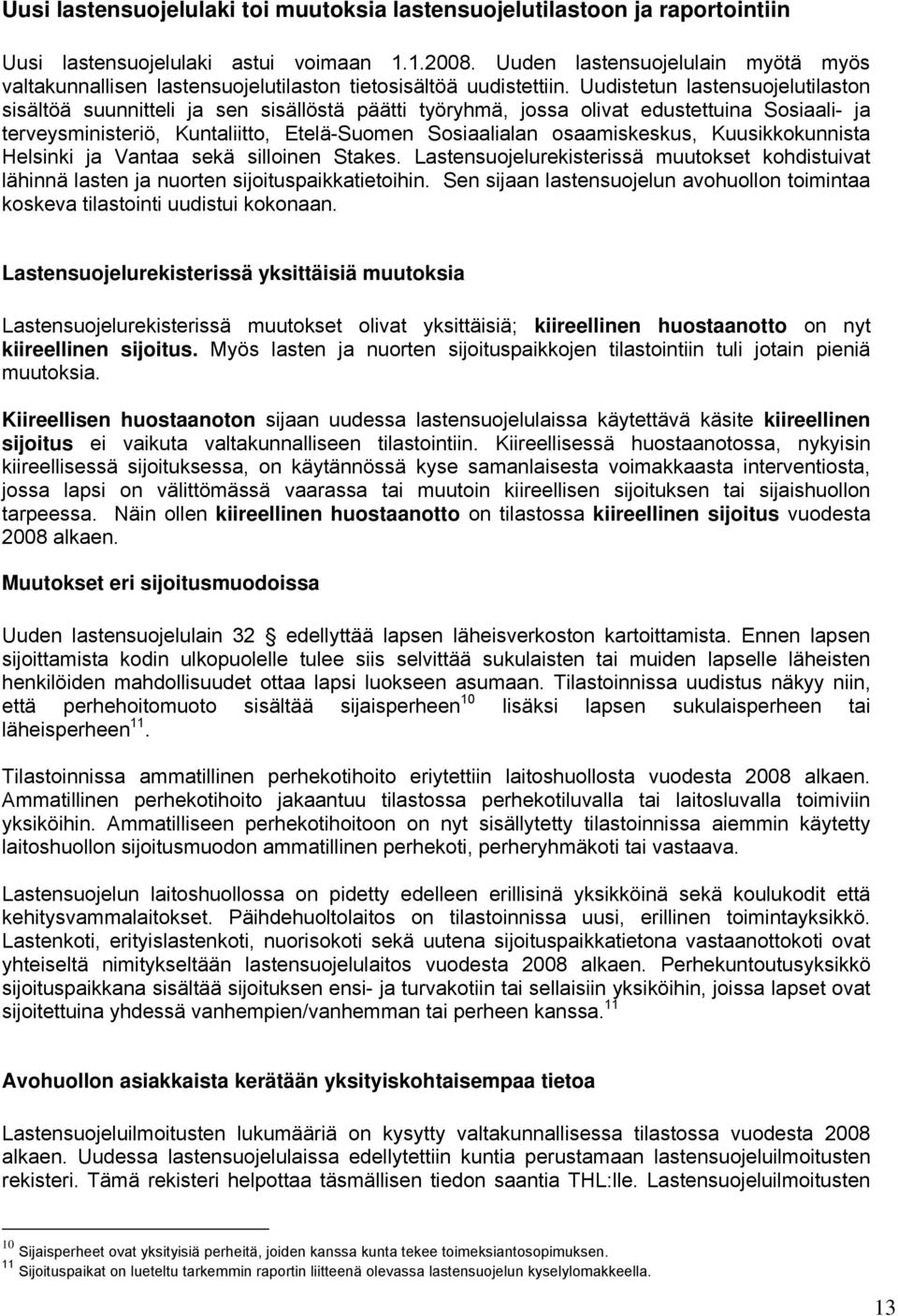 Uudistetun lastensuojelutilaston sisältöä suunnitteli ja sen sisällöstä päätti työryhmä, jossa olivat edustettuina Sosiaali- ja terveysministeriö, Kuntaliitto, Etelä-Suomen Sosiaalialan