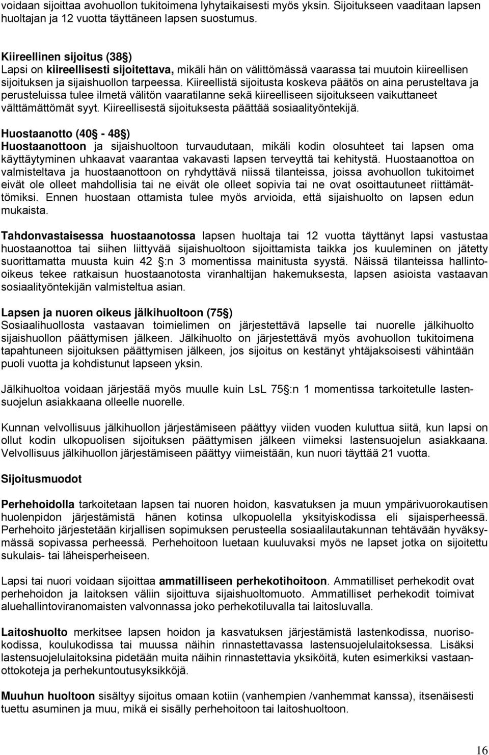 Kiireellistä sijoitusta koskeva päätös on aina perusteltava ja perusteluissa tulee ilmetä välitön vaaratilanne sekä kiireelliseen sijoitukseen vaikuttaneet välttämättömät syyt.