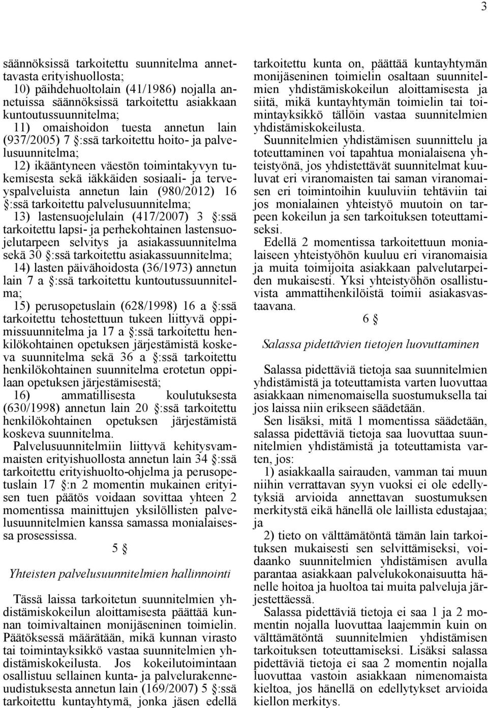 :ssä tarkoitettu palvelusuunnitelma; 13) lastensuojelulain (417/2007) 3 :ssä tarkoitettu lapsi- ja perhekohtainen lastensuojelutarpeen selvitys ja asiakassuunnitelma sekä 30 :ssä tarkoitettu