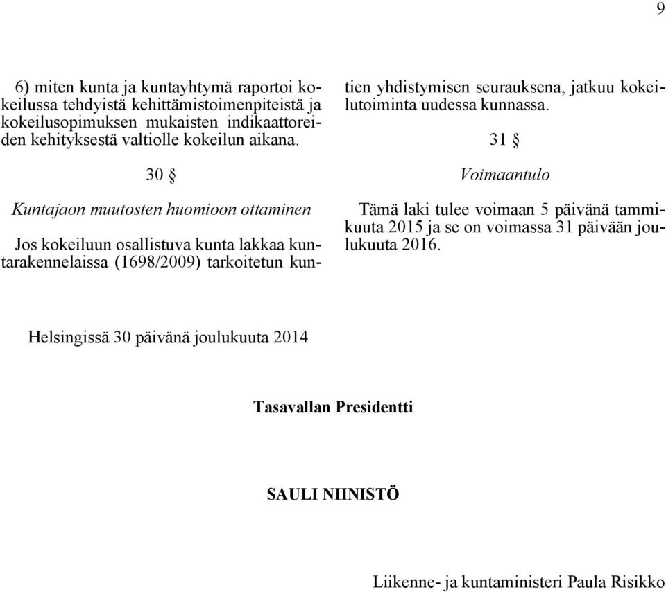 30 Kuntajaon muutosten huomioon ottaminen Jos kokeiluun osallistuva kunta lakkaa kuntarakennelaissa (1698/2009) tarkoitetun kuntien yhdistymisen