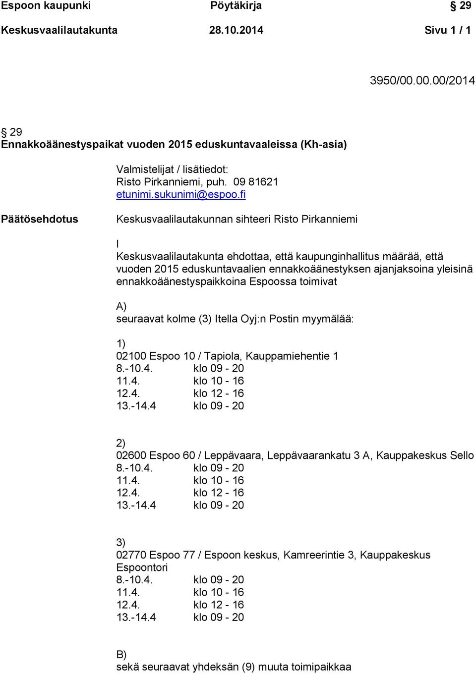 fi Päätösehdotus Keskusvaalilautakunnan sihteeri Risto Pirkanniemi I Keskusvaalilautakunta ehdottaa, että kaupunginhallitus määrää, että vuoden 2015 eduskuntavaalien ennakkoäänestyksen