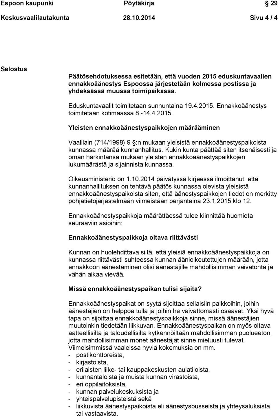 Eduskuntavaalit toimitetaan sunnuntaina 19.4.2015. Ennakkoäänestys toimitetaan kotimaassa 8.-14.4.2015. Yleisten ennakkoäänestyspaikkojen määrääminen Vaalilain (714/1998) 9 :n mukaan yleisistä ennakkoäänestyspaikoista kunnassa määrää kunnanhallitus.