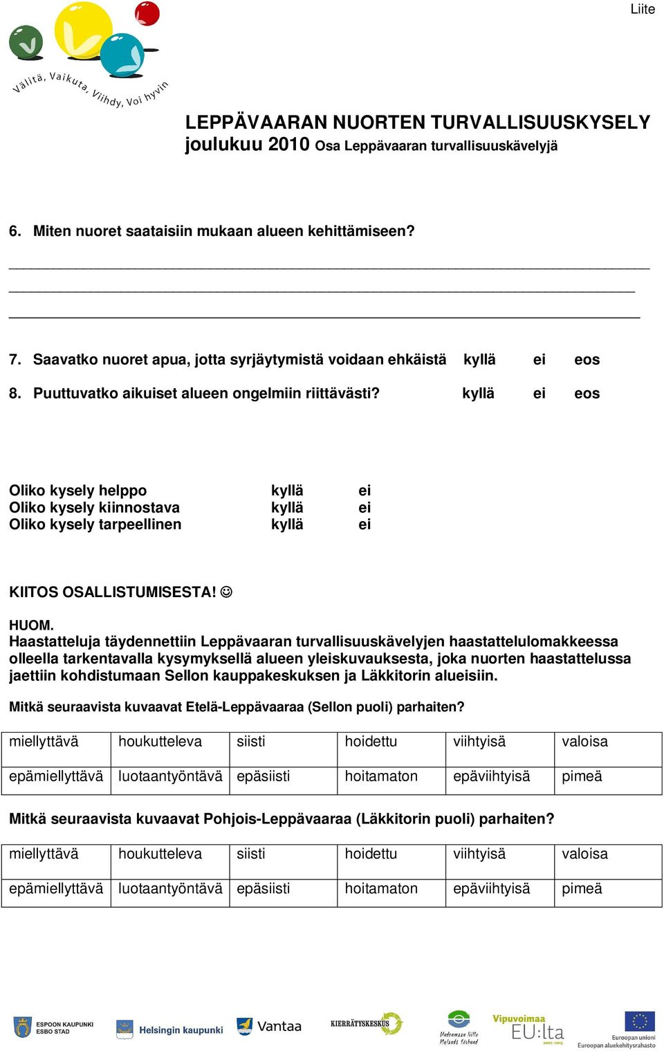 kyllä ei eos Oliko kysely helppo kyllä ei Oliko kysely kiinnostava kyllä ei Oliko kysely tarpeellinen kyllä ei KIITOS OSALLISTUMISESTA! HUOM.