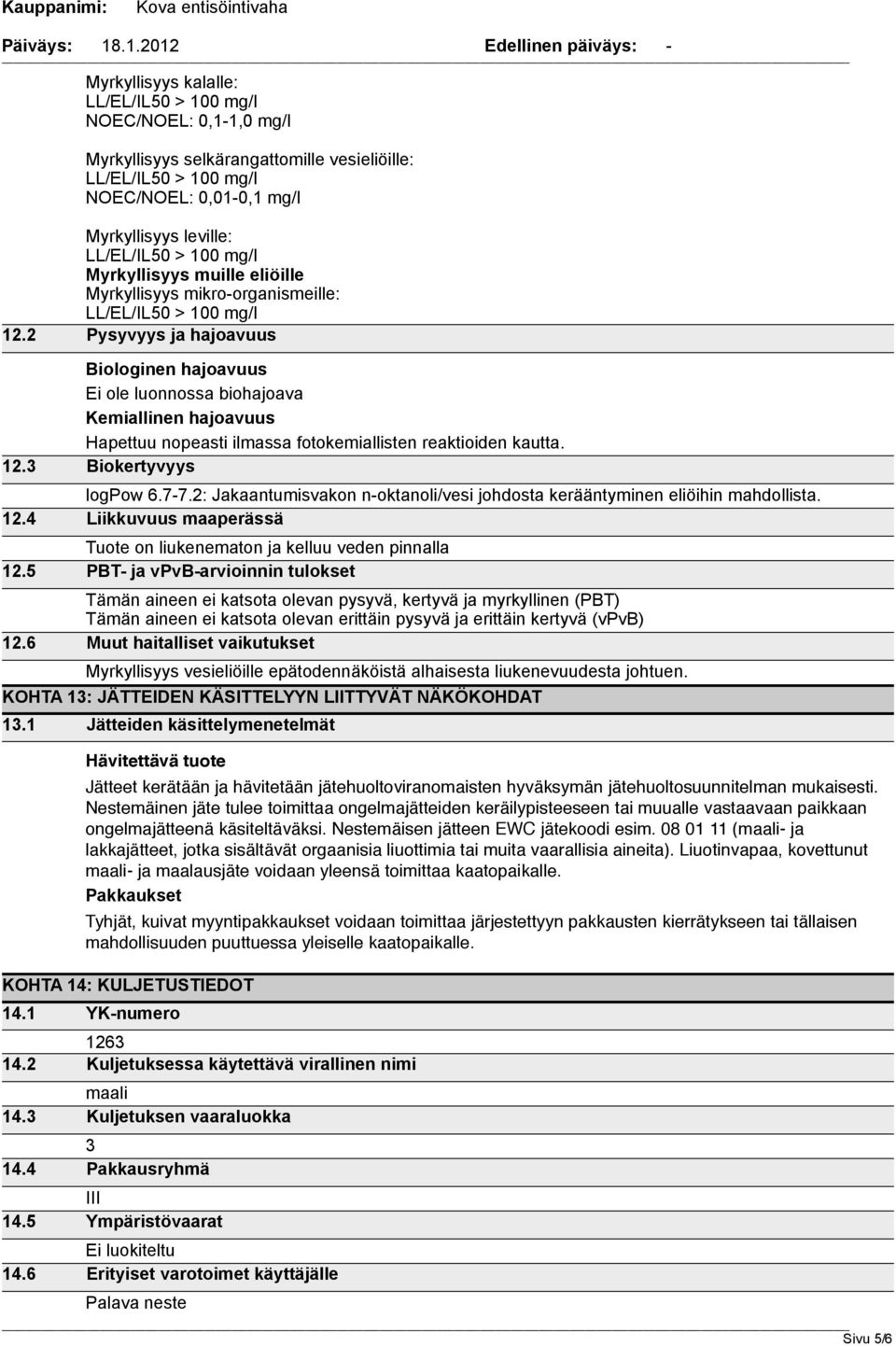 7-7.2: Jakaantumisvakon n-oktanoli/vesi johdosta kerääntyminen eliöihin mahdollista. 12.4 Liikkuvuus maaperässä Tuote on liukenematon ja kelluu veden pinnalla 12.