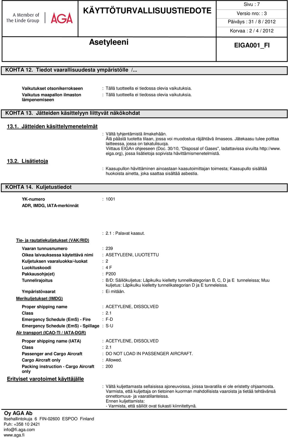 Viittaus EIGAn ohjeeseen (Doc. 30/10, Disposal of Gases", ladattavissa sivuilta http://www. eiga.org), jossa lisätietoja sopivista hävittämismenetelmistä.