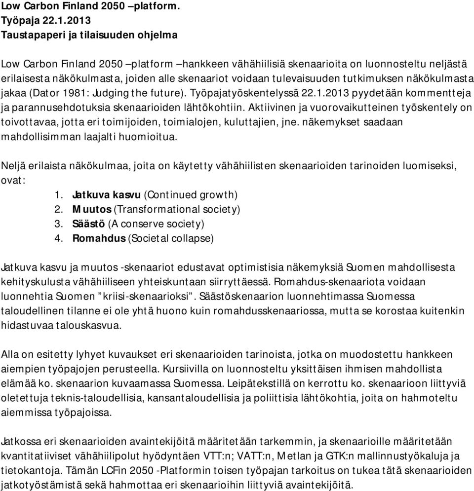 tulevaisuuden tutkimuksen näkökulmasta jakaa (Dator 1981: Judging the future). Työpajatyöskentelyssä 22.1.2013 pyydetään kommentteja ja parannusehdotuksia skenaarioiden lähtökohtiin.