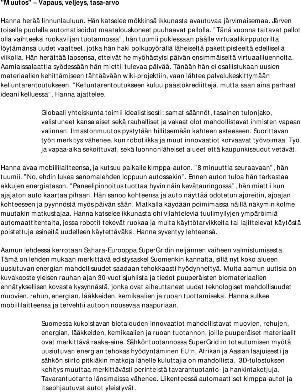 pakettipisteeltä edellisellä viikolla. Hän herättää lapsensa, etteivät he myöhästyisi päivän ensimmäiseltä virtuaaliluennolta. Aamiaissalaattia syödessään hän miettii tulevaa päivää.