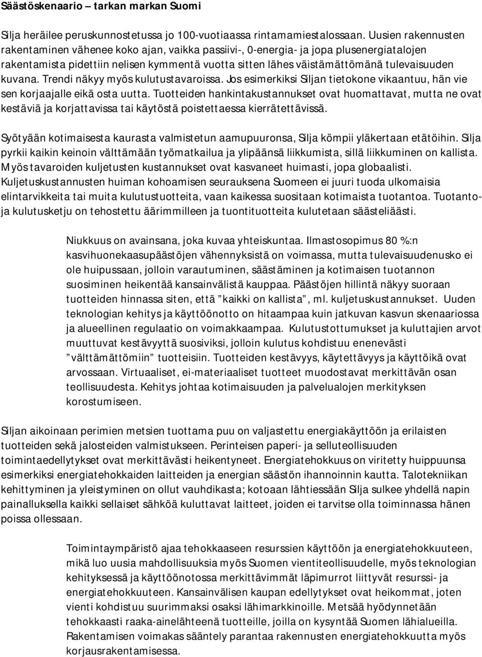 kuvana. Trendi näkyy myös kulutustavaroissa. Jos esimerkiksi Siljan tietokone vikaantuu, hän vie sen korjaajalle eikä osta uutta.