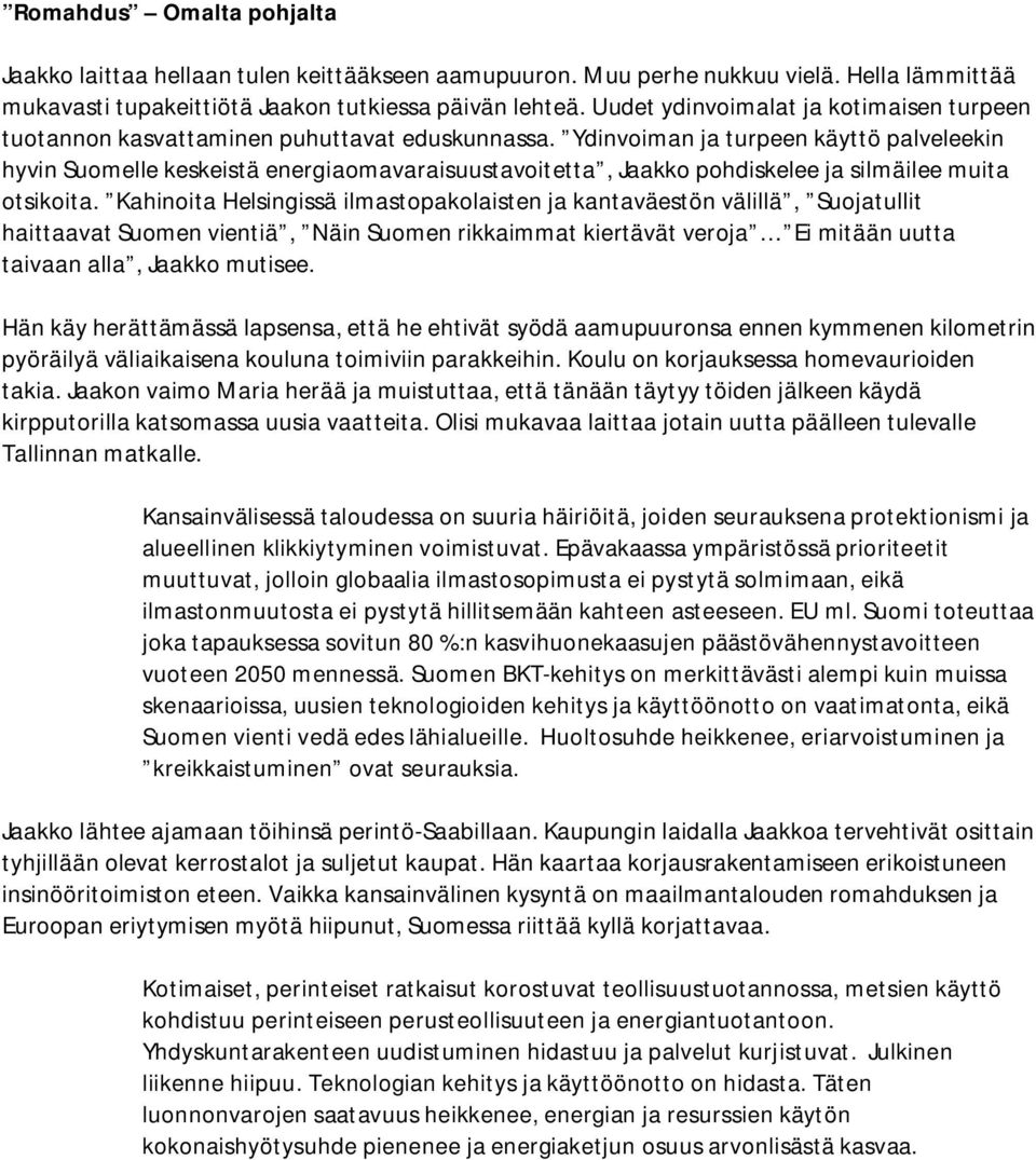 Ydinvoiman ja turpeen käyttö palveleekin hyvin Suomelle keskeistä energiaomavaraisuustavoitetta, Jaakko pohdiskelee ja silmäilee muita otsikoita.