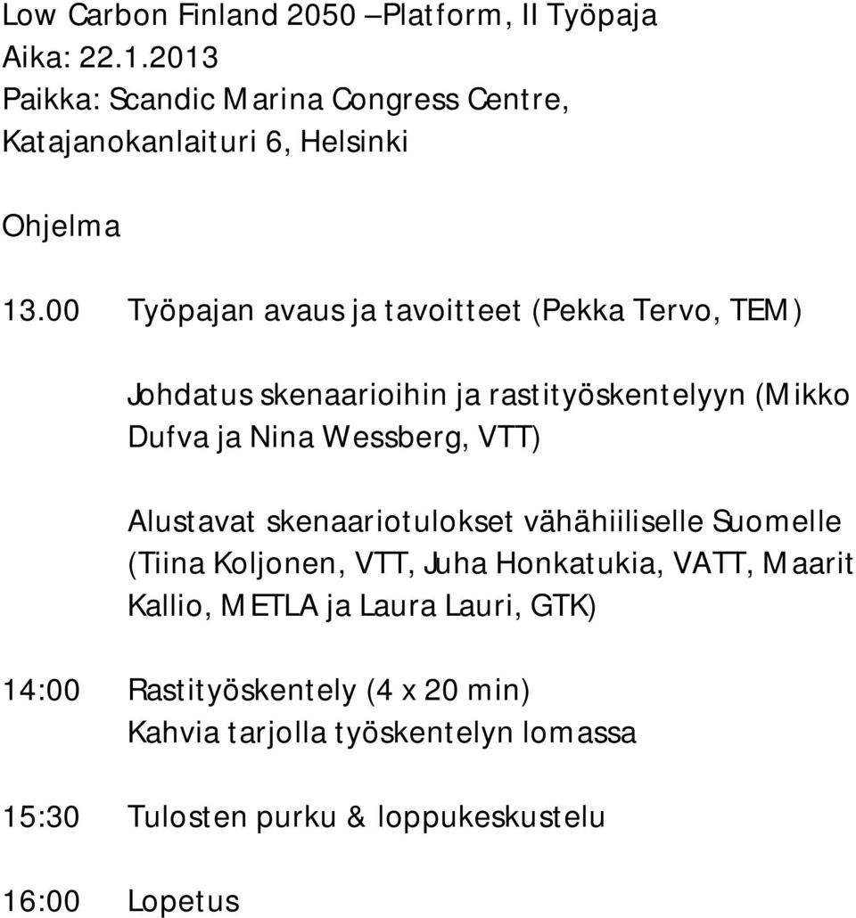 00 Työpajan avaus ja tavoitteet (Pekka Tervo, TEM) Johdatus skenaarioihin ja rastityöskentelyyn (Mikko Dufva ja Nina Wessberg, VTT)