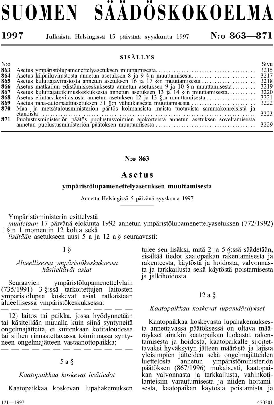 .. 3218 866 Asetus matkailun edistämiskeskuksesta annetun asetuksen 9 ja 10 :n muuttamisesta... 3219 867 Asetus kuluttajatutkimuskeskuksesta annetun asetuksen 13 ja 14 :n muuttamisesta.