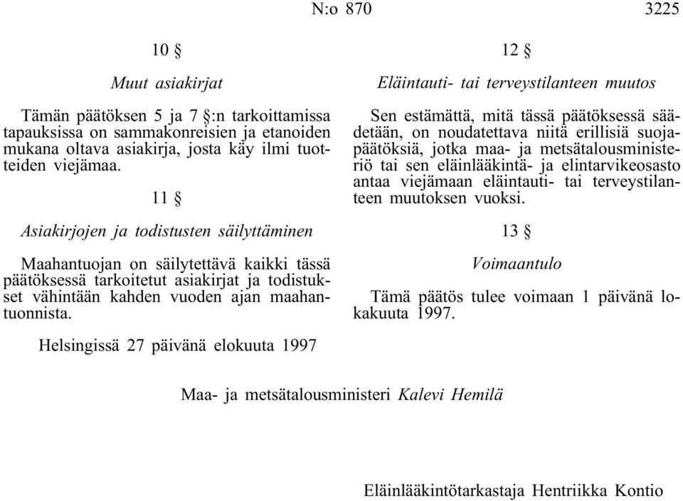 Helsingissä 27 päivänä elokuuta 1997 12 Eläintauti- tai terveystilanteen muutos Sen estämättä, mitä tässä päätöksessä säädetään, on noudatettava niitä erillisiä suojapäätöksiä, jotka maa- ja