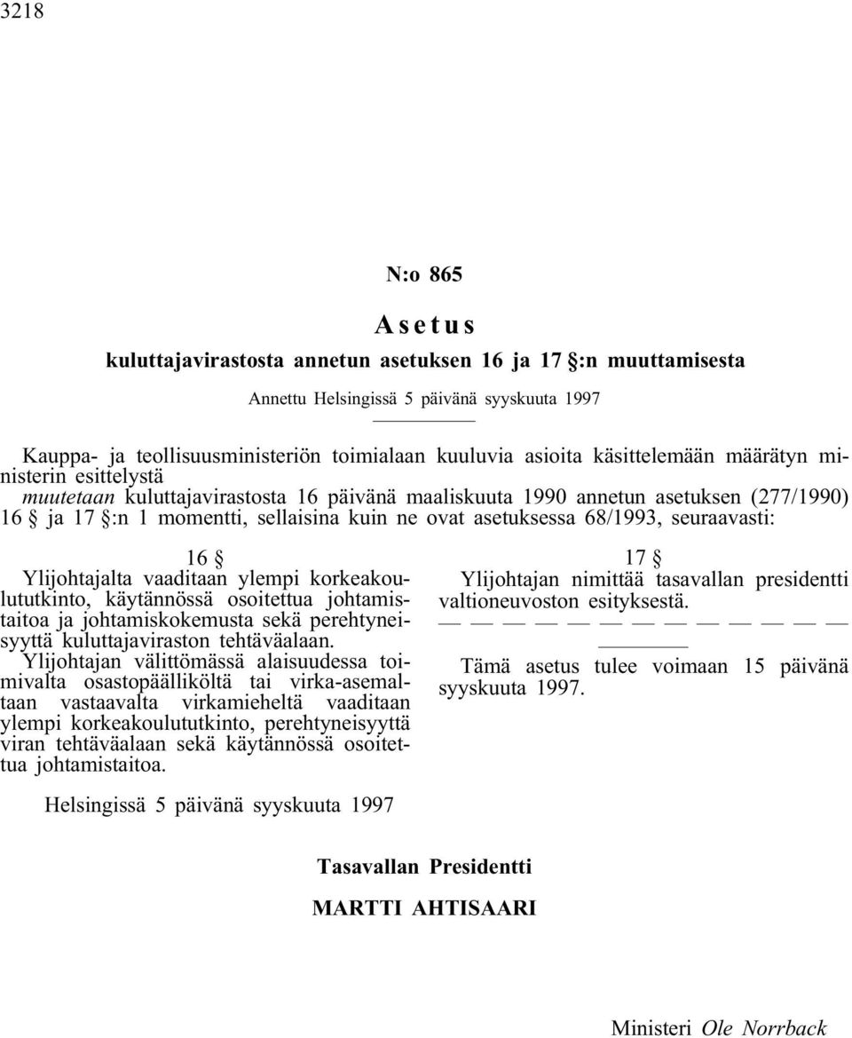 68/1993, seuraavasti: 16 Ylijohtajalta vaaditaan ylempi korkeakoulututkinto, käytännössä osoitettua johtamistaitoa ja johtamiskokemusta sekä perehtyneisyyttä kuluttajaviraston tehtäväalaan.