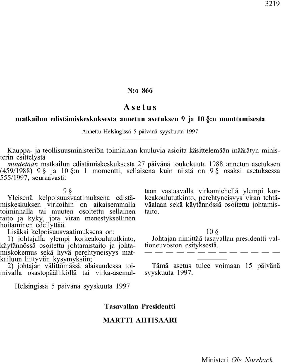 osaksi asetuksessa 555/1997, seuraavasti: 9 Yleisenä kelpoisuusvaatimuksena edistämiskeskuksen virkoihin on aikaisemmalla toiminnalla tai muuten osoitettu sellainen taito ja kyky, jota viran