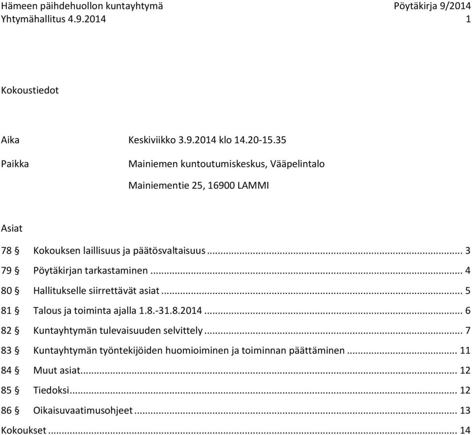 .. 3 79 Pöytäkirjan tarkastaminen... 4 80 Hallitukselle siirrettävät asiat... 5 81 Talous ja toiminta ajalla 1.8.-31.8.2014.