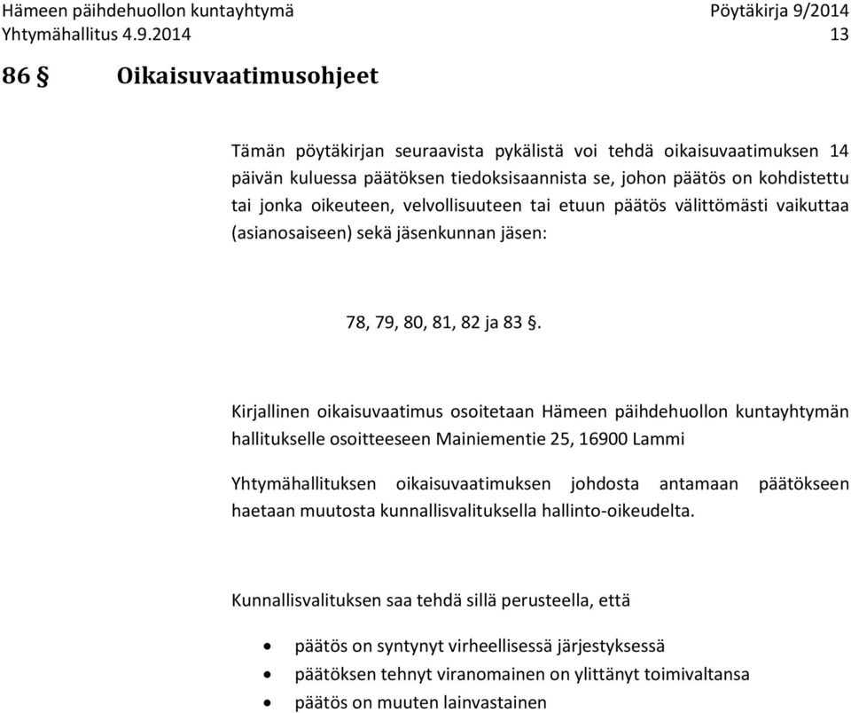 oikeuteen, velvollisuuteen tai etuun päätös välittömästi vaikuttaa (asianosaiseen) sekä jäsenkunnan jäsen: 78, 79, 80, 81, 82 ja 83.