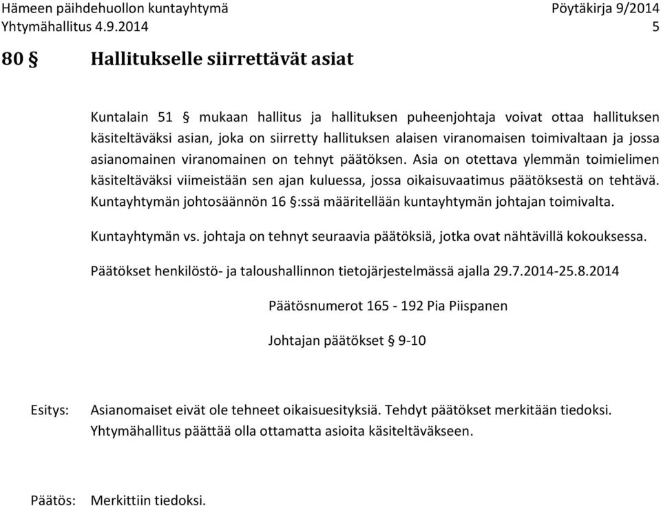 toimivaltaan ja jossa asianomainen viranomainen on tehnyt päätöksen. Asia on otettava ylemmän toimielimen käsiteltäväksi viimeistään sen ajan kuluessa, jossa oikaisuvaatimus päätöksestä on tehtävä.