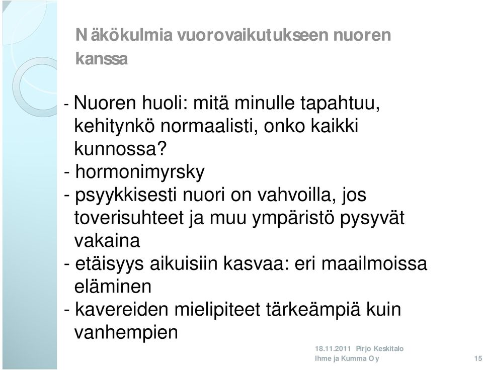 - hormonimyrsky - psyykkisesti nuori on vahvoilla, jos toverisuhteet ja muu